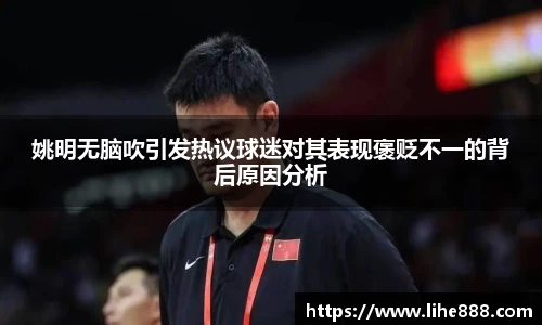 姚明无脑吹引发热议球迷对其表现褒贬不一的背后原因分析